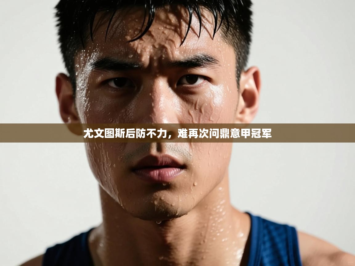 尤文图斯后防不力，难再次问鼎意甲冠军  第2张