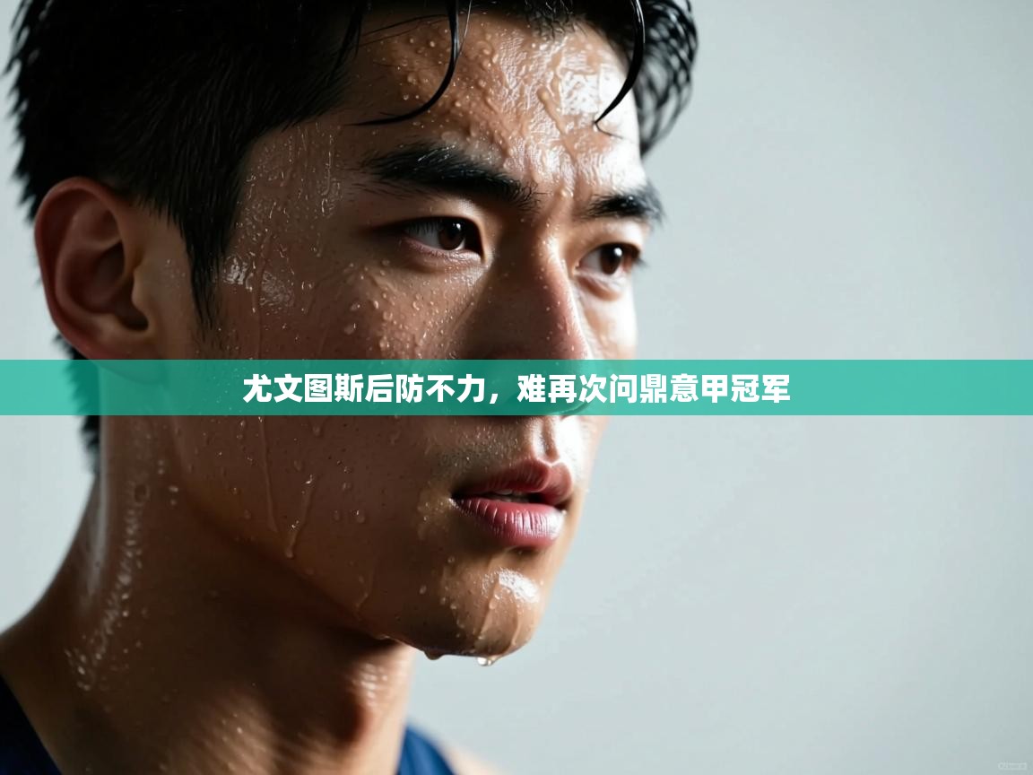 尤文图斯后防不力，难再次问鼎意甲冠军  第1张