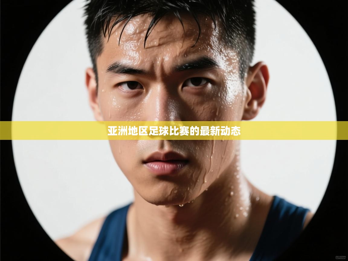 亚洲地区足球比赛的最新动态  第2张