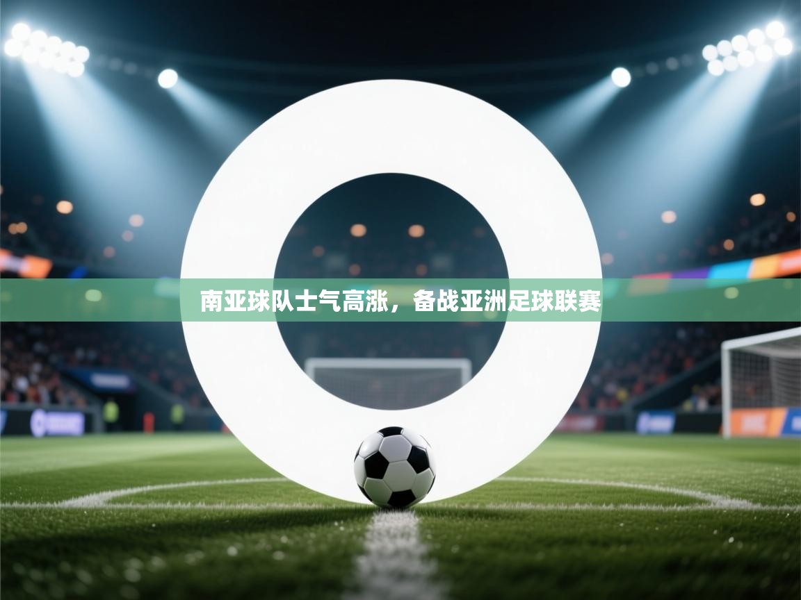 南亚球队士气高涨，备战亚洲足球联赛  第2张