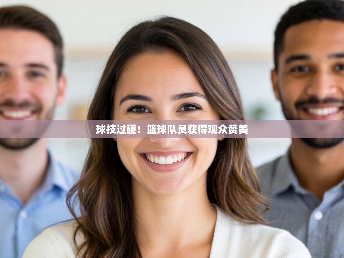 球技过硬！篮球队员获得观众赞美  第2张